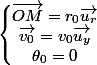 \left\lbrace\begin{matrix}\vec{OM}=r_{0}\vec{u_{r}} \\ \vec{v_{0}}=v_{0}\vec{u_{y}} \\ \theta _{0}=0 \end{matrix}\right.